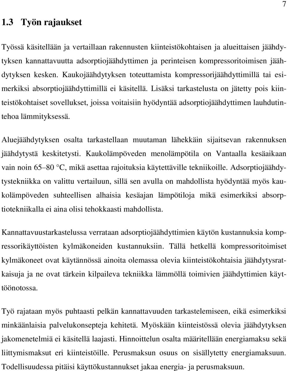 Lisäksi tarkastelusta on jätetty pois kiinteistökohtaiset sovellukset, joissa voitaisiin hyödyntää adsorptiojäähdyttimen lauhdutintehoa lämmityksessä.
