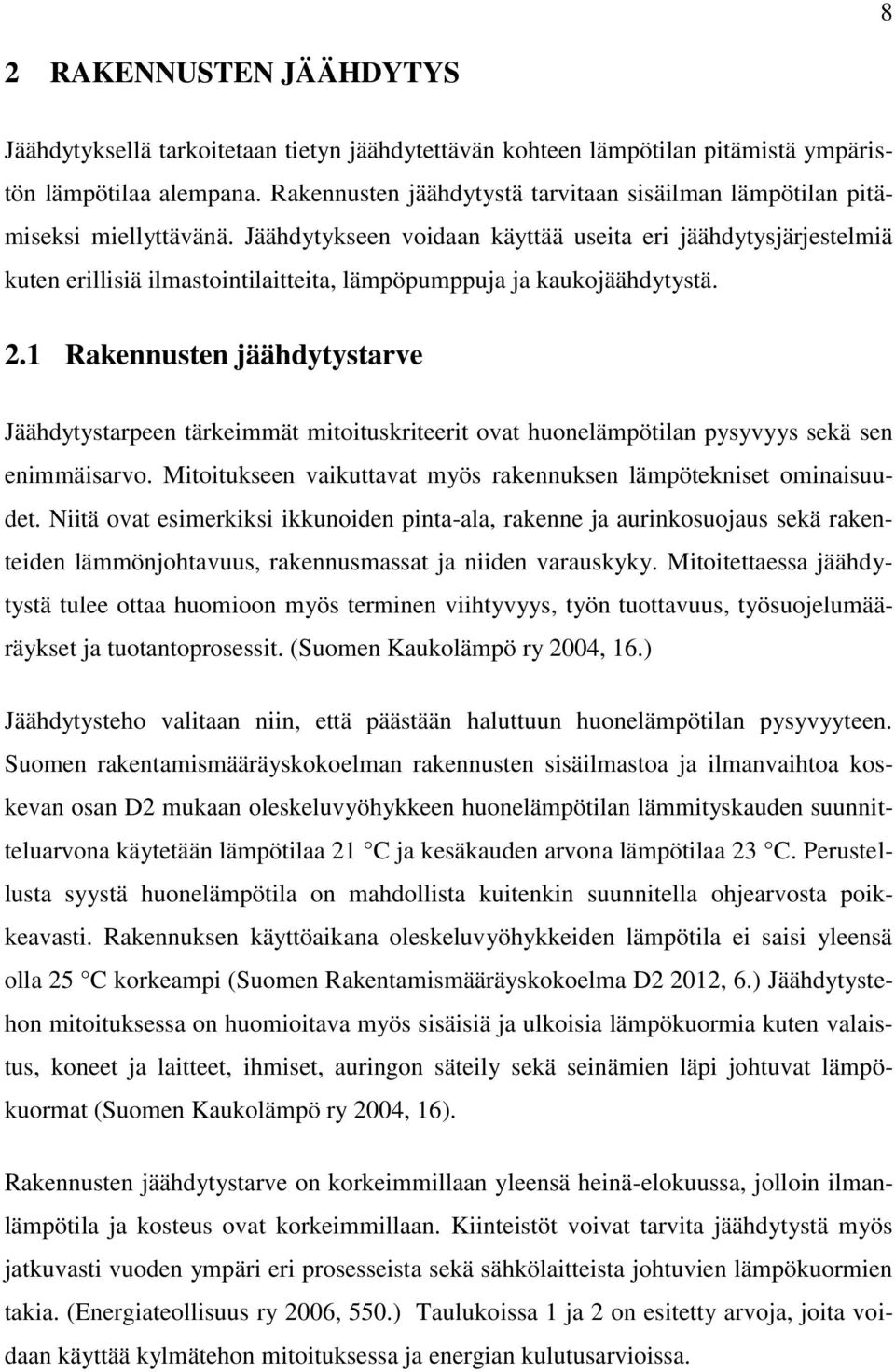 Jäähdytykseen voidaan käyttää useita eri jäähdytysjärjestelmiä kuten erillisiä ilmastointilaitteita, lämpöpumppuja ja kaukojäähdytystä. 2.