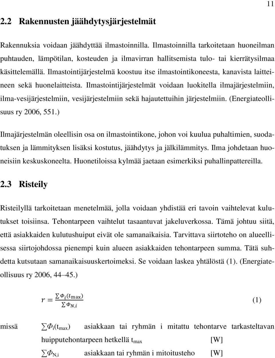 Ilmastointijärjestelmä koostuu itse ilmastointikoneesta, kanavista laitteineen sekä huonelaitteista.