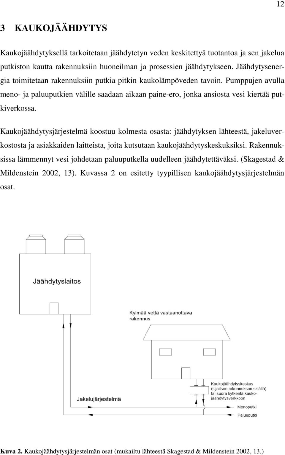 Kaukojäähdytysjärjestelmä koostuu kolmesta osasta: jäähdytyksen lähteestä, jakeluverkostosta ja asiakkaiden laitteista, joita kutsutaan kaukojäähdytyskeskuksiksi.