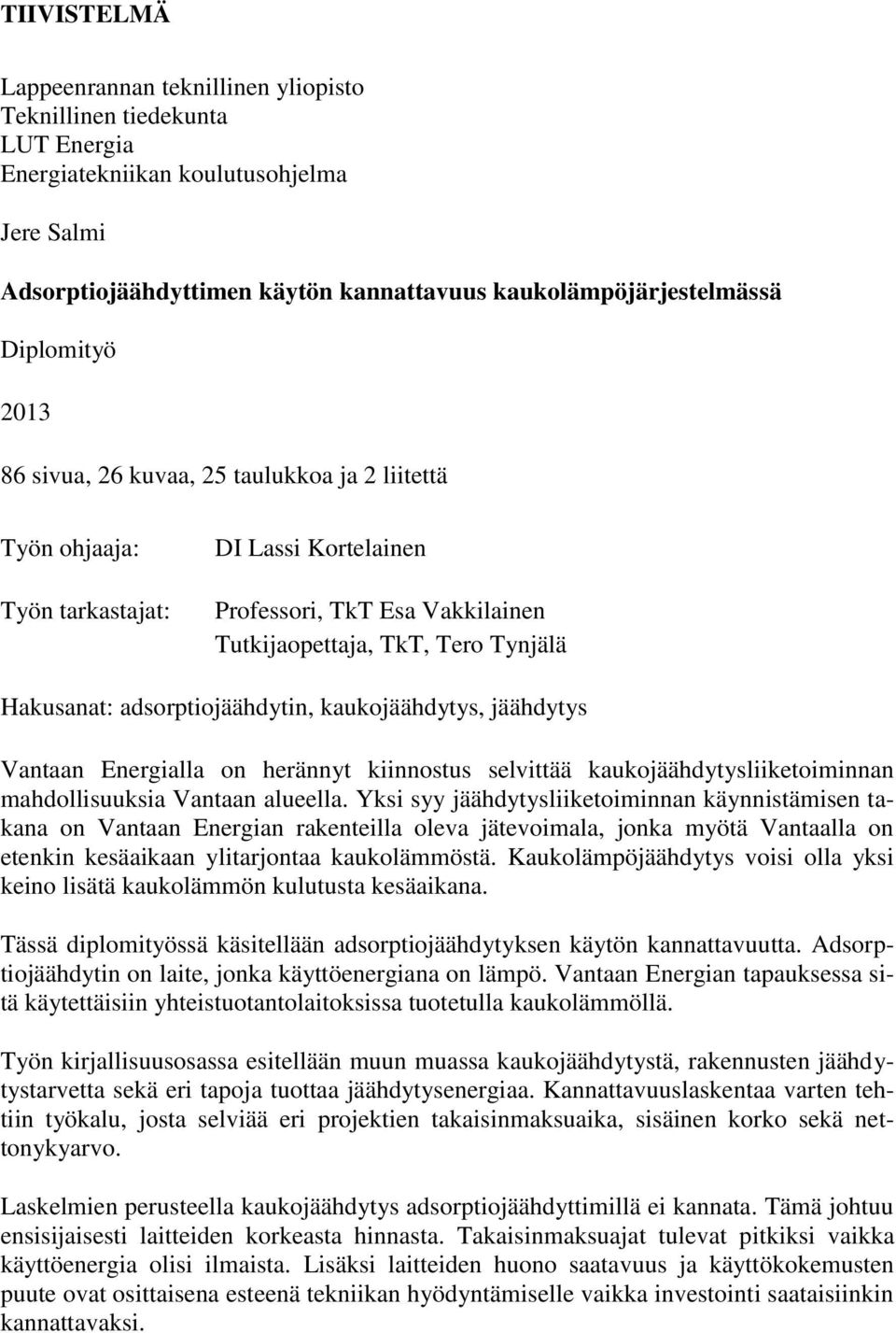 adsorptiojäähdytin, kaukojäähdytys, jäähdytys Vantaan Energialla on herännyt kiinnostus selvittää kaukojäähdytysliiketoiminnan mahdollisuuksia Vantaan alueella.