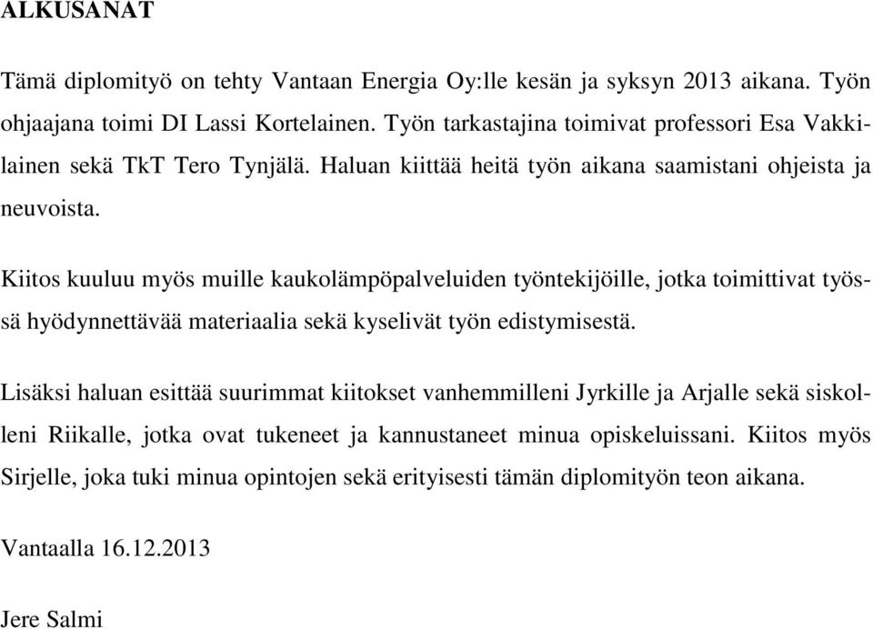 Kiitos kuuluu myös muille kaukolämpöpalveluiden työntekijöille, jotka toimittivat työssä hyödynnettävää materiaalia sekä kyselivät työn edistymisestä.