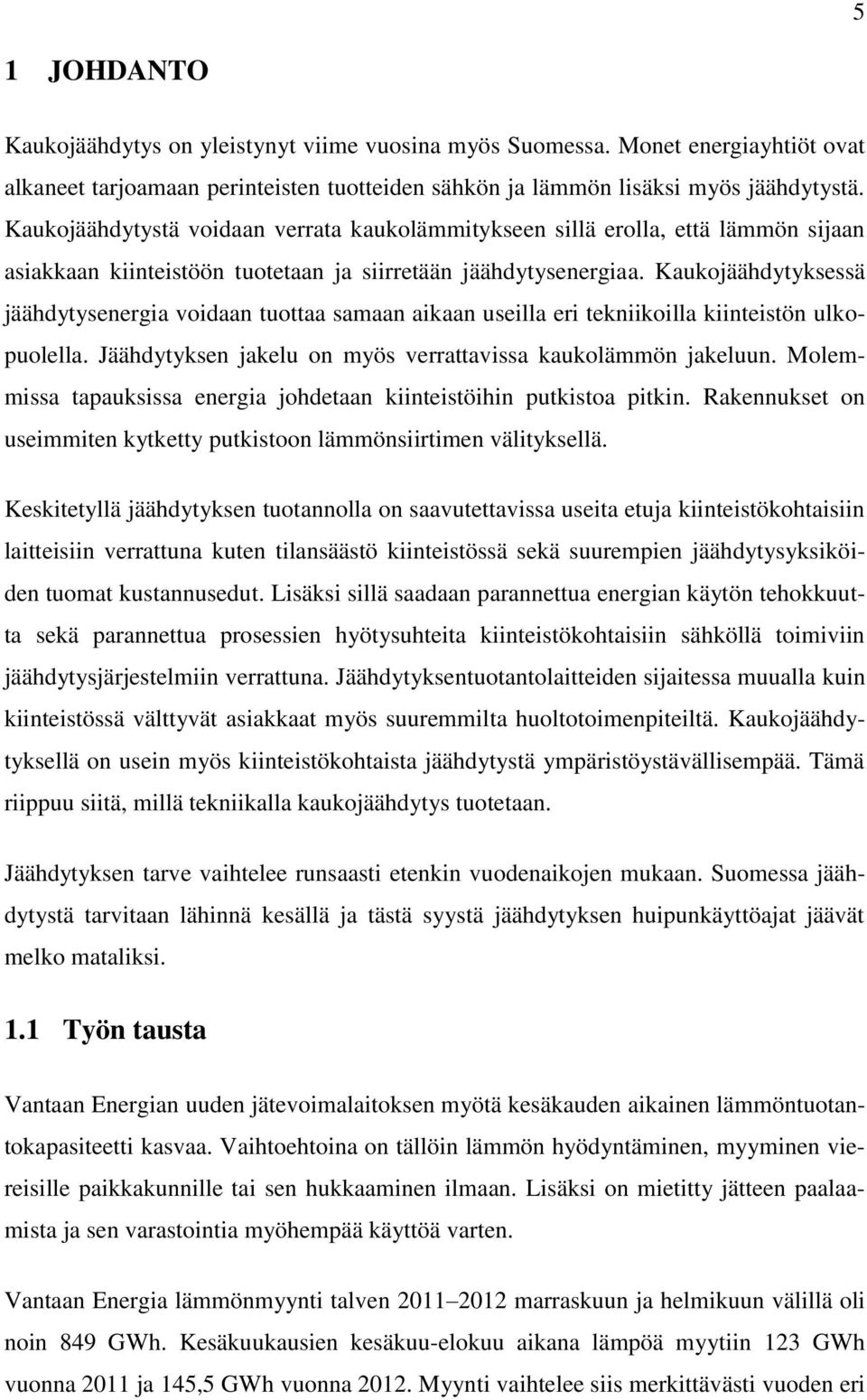 Kaukojäähdytyksessä jäähdytysenergia voidaan tuottaa samaan aikaan useilla eri tekniikoilla kiinteistön ulkopuolella. Jäähdytyksen jakelu on myös verrattavissa kaukolämmön jakeluun.