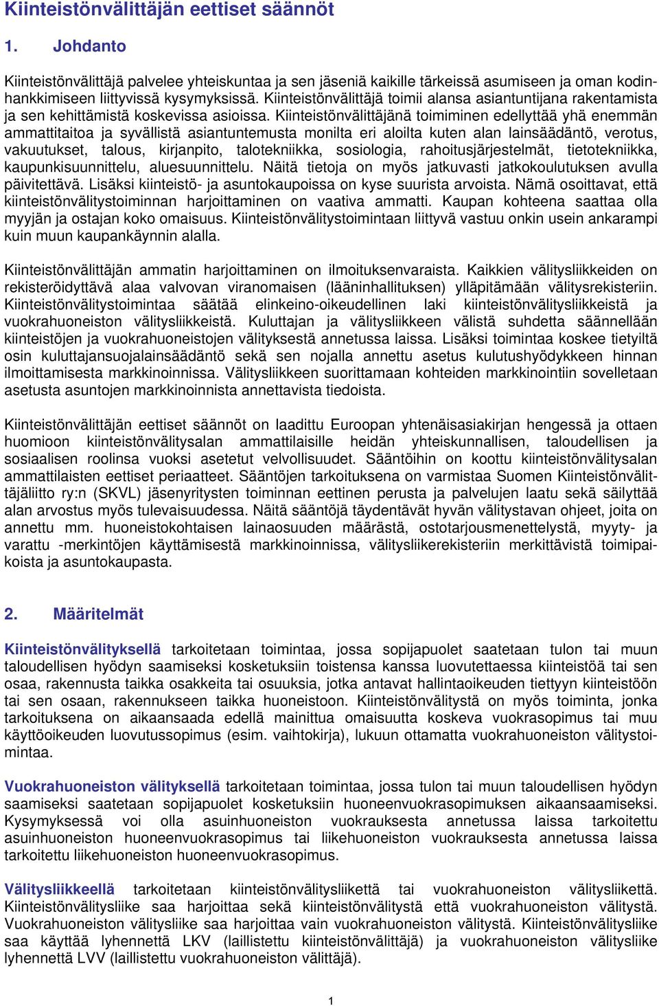 Kiinteistönvälittäjänä toimiminen edellyttää yhä enemmän ammattitaitoa ja syvällistä asiantuntemusta monilta eri aloilta kuten alan lainsäädäntö, verotus, vakuutukset, talous, kirjanpito,