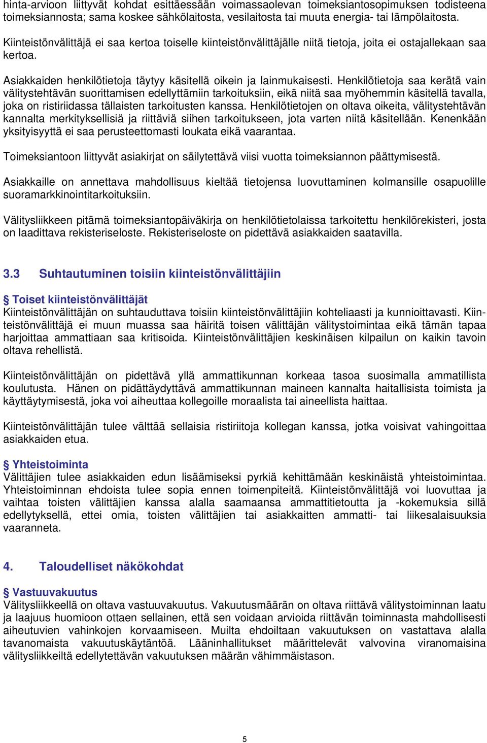 Henkilötietoja saa kerätä vain välitystehtävän suorittamisen edellyttämiin tarkoituksiin, eikä niitä saa myöhemmin käsitellä tavalla, joka on ristiriidassa tällaisten tarkoitusten kanssa.