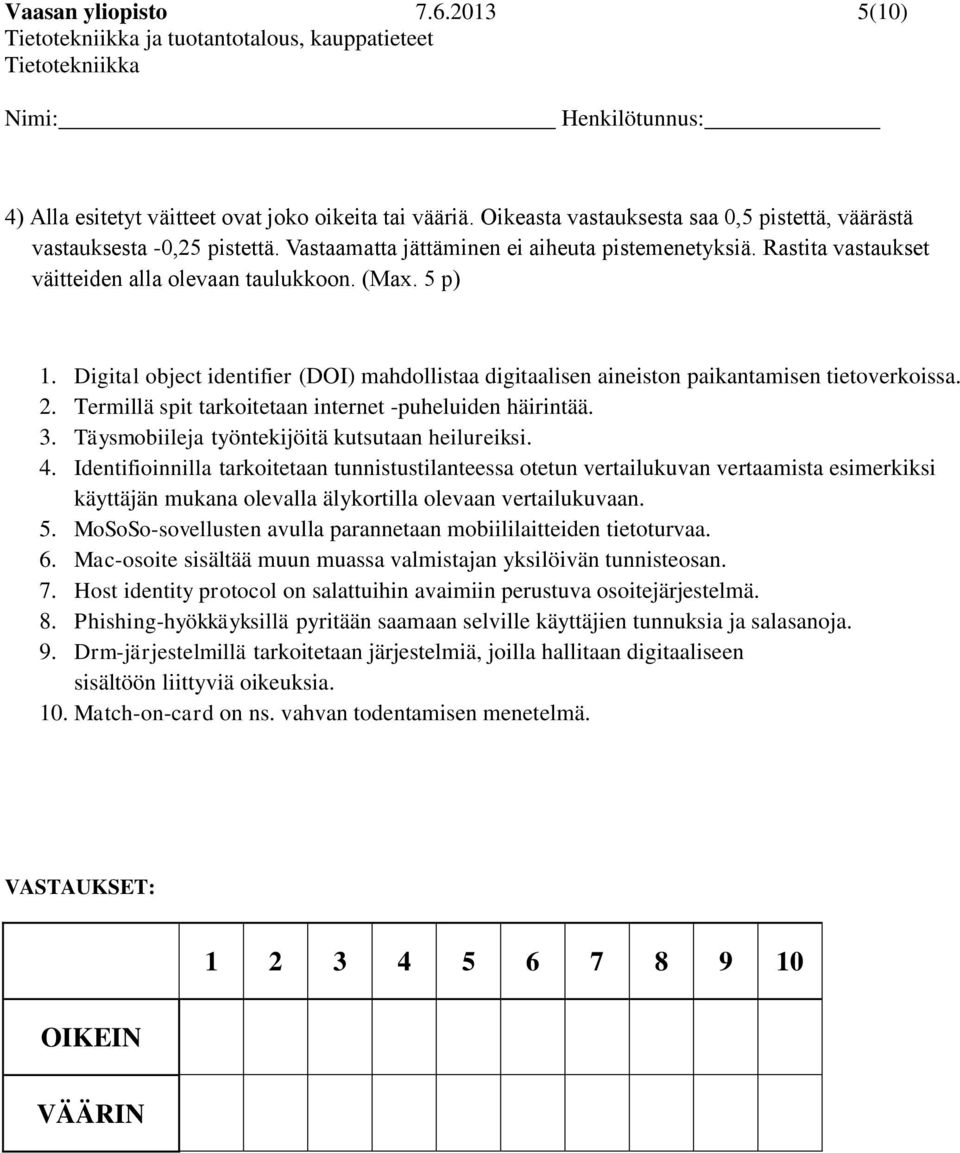 Digital object identifier (DOI) mahdollistaa digitaalisen aineiston paikantamisen tietoverkoissa. 2. Termillä spit tarkoitetaan internet -puheluiden häirintää. 3.