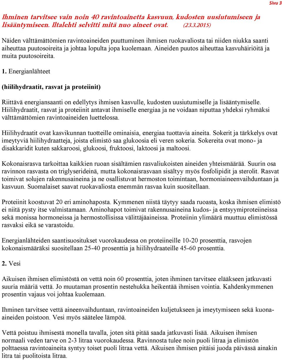 Energianlähteet (hiilihydraatit, rasvat ja proteiinit) Riittävä energiansaanti on edellytys ihmisen kasvulle, kudosten uusiutumiselle ja lisääntymiselle.