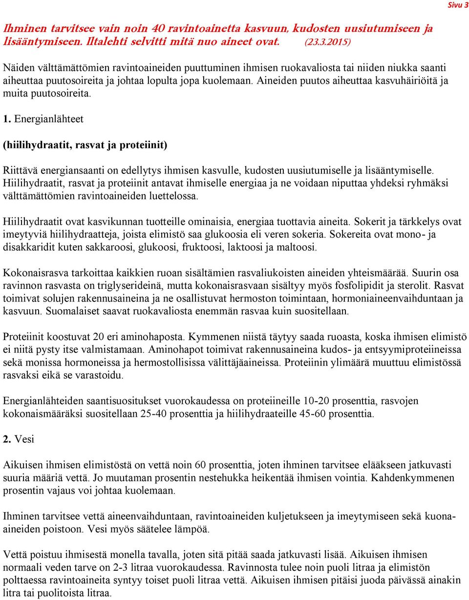 Energianlähteet (hiilihydraatit, rasvat ja proteiinit) Riittävä energiansaanti on edellytys ihmisen kasvulle, kudosten uusiutumiselle ja lisääntymiselle.