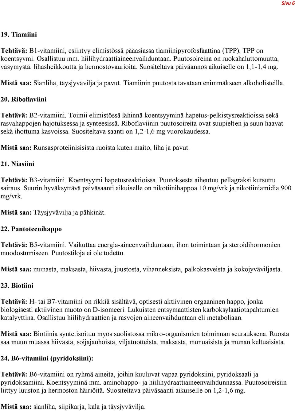 Tiamiinin puutosta tavataan enimmäkseen alkoholisteilla. 20. Riboflaviini Tehtävä: B2-vitamiini.