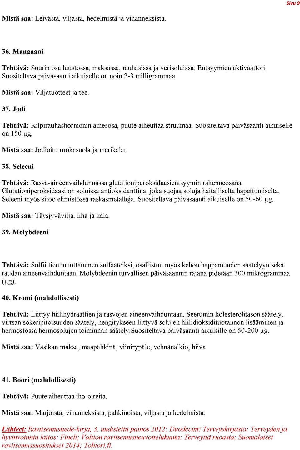 Suositeltava päiväsaanti aikuiselle on 150 µg. Mistä saa: Jodioitu ruokasuola ja merikalat. 38. Seleeni Tehtävä: Rasva-aineenvaihdunnassa glutationiperoksidaasientsyymin rakenneosana.