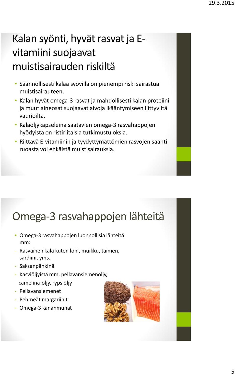 Kalaöljykapseleina saatavien omega-3 rasvahappojen hyödyistä on ristiriitaisia tutkimustuloksia.