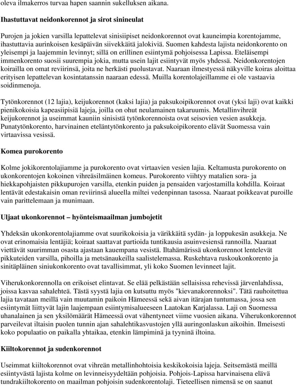 jalokiviä. Suomen kahdesta lajista neidonkorento on yleisempi ja laajemmin levinnyt; sillä on erillinen esiintymä pohjoisessa Lapissa.