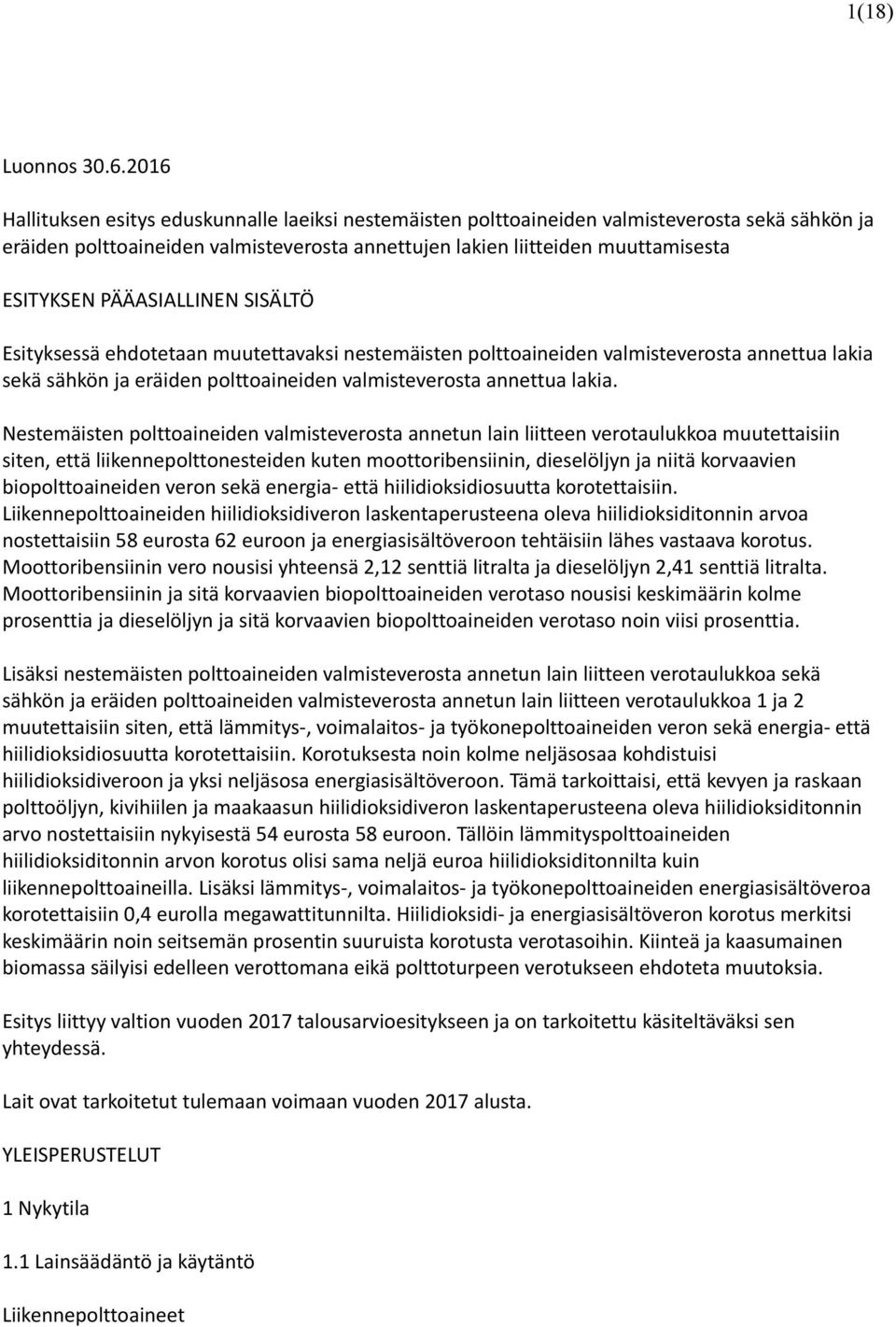 PÄÄASIALLINEN SISÄLTÖ Esityksessä ehdotetaan muutettavaksi nestemäisten polttoaineiden valmisteverosta annettua lakia sekä sähkön ja eräiden polttoaineiden valmisteverosta annettua lakia.