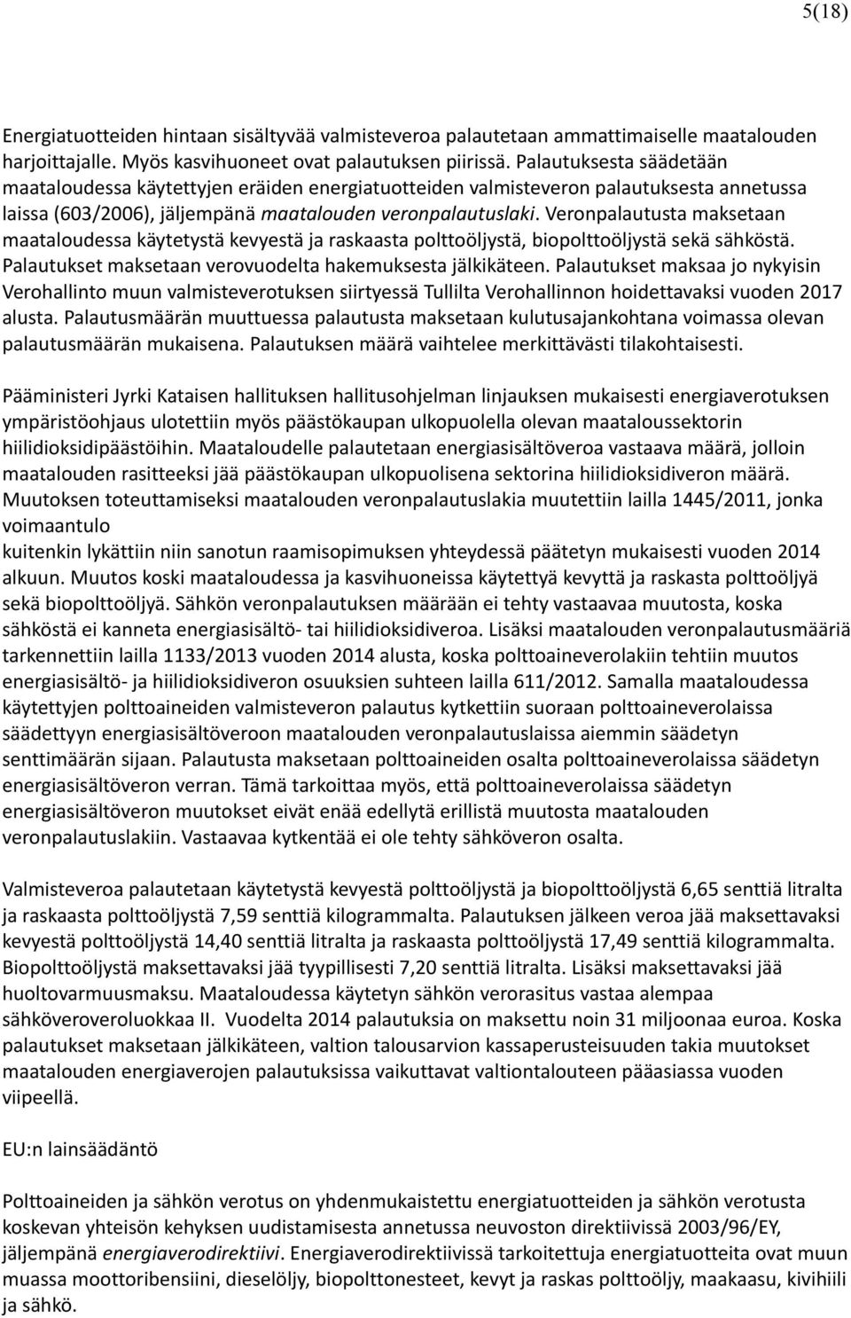 Veronpalautusta maksetaan maataloudessa käytetystä kevyestä ja raskaasta polttoöljystä, biopolttoöljystä sekä sähköstä. Palautukset maksetaan verovuodelta hakemuksesta jälkikäteen.