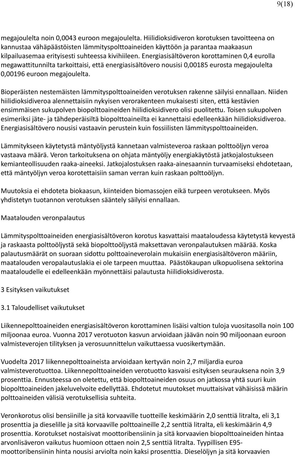 Energiasisältöveron korottaminen 0,4 eurolla megawattitunnilta tarkoittaisi, että energiasisältövero nousisi 0,00185 eurosta megajoulelta 0,00196 euroon megajoulelta.
