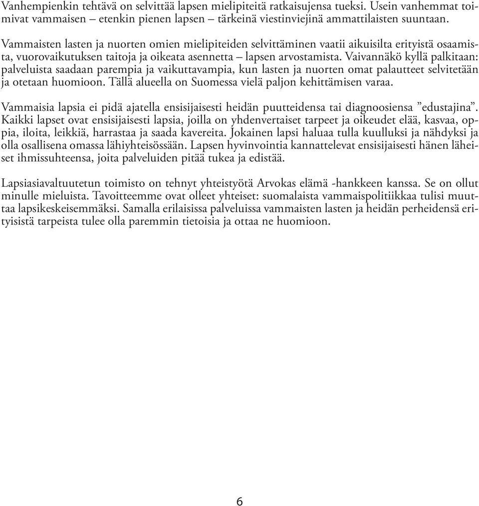 Vaivannäkö kyllä palkitaan: palveluista saadaan parempia ja vaikuttavampia, kun lasten ja nuorten omat palautteet selvitetään ja otetaan huomioon.