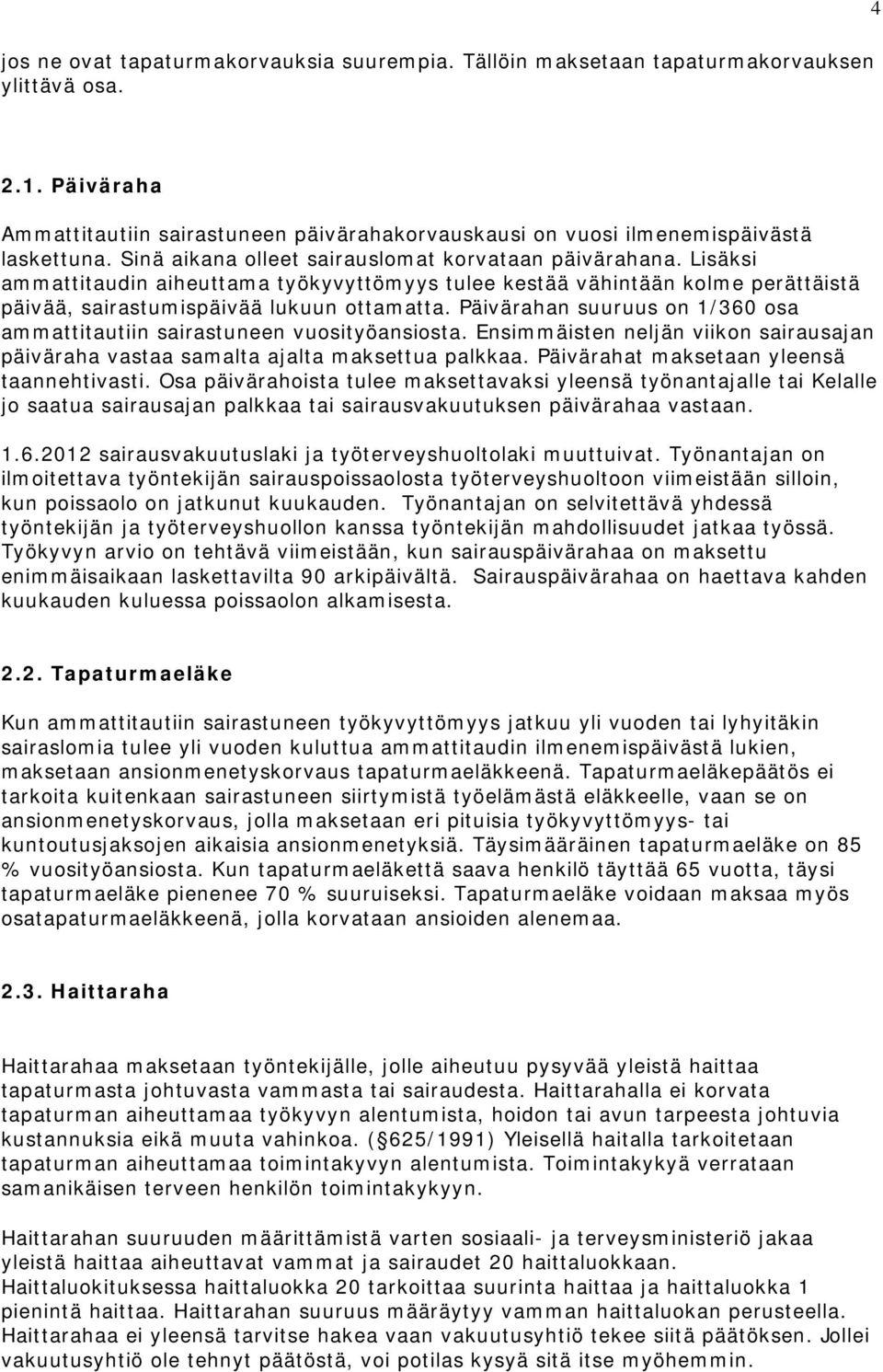 Päivärahan suuruus on 1/360 osa ammattitautiin sairastuneen vuosityöansiosta. Ensimmäisten neljän viikon sairausajan päiväraha vastaa samalta ajalta maksettua palkkaa.