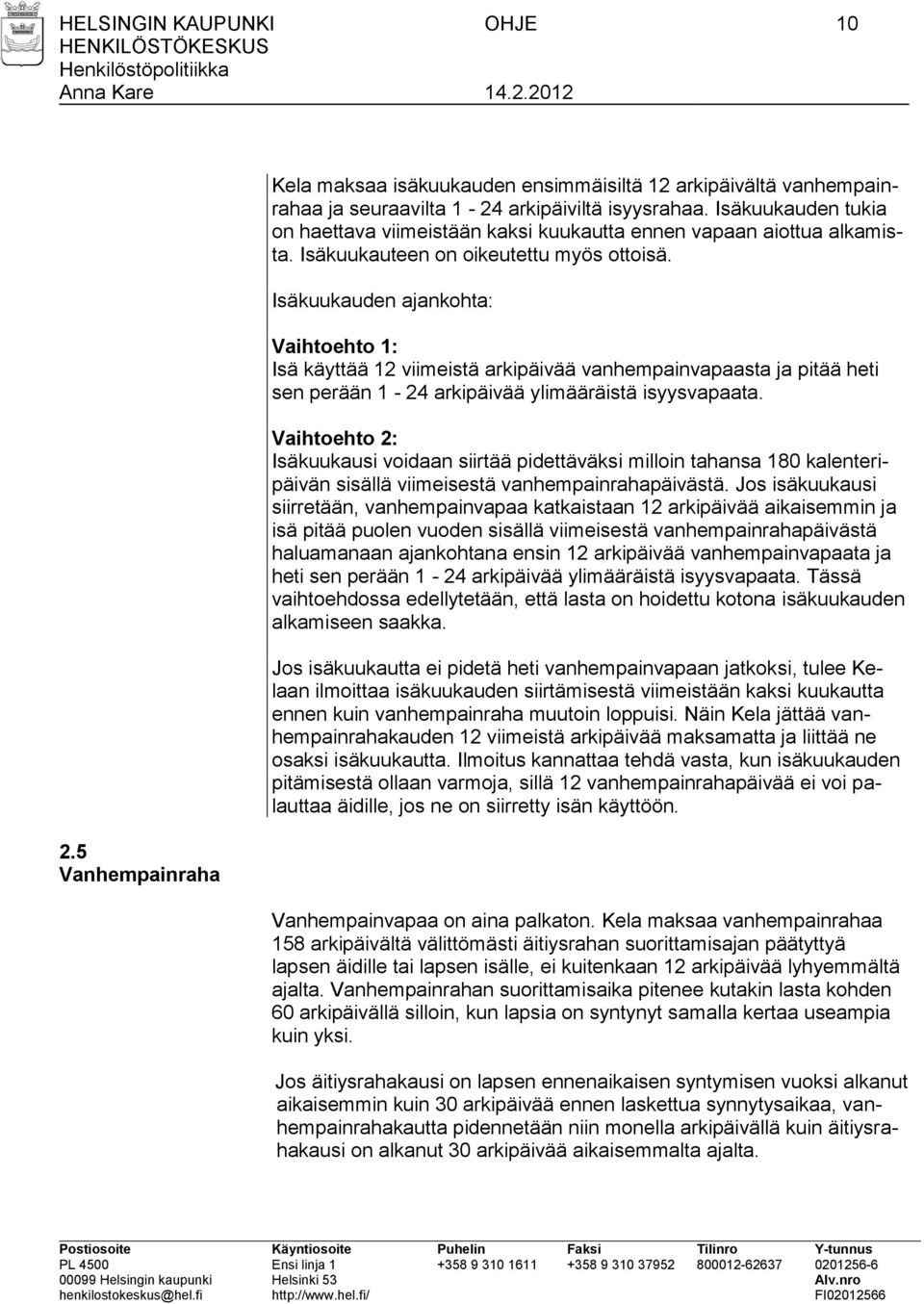 Isäkuukauden ajankohta: Vaihtoehto 1: Isä käyttää 12 viimeistä arkipäivää vanhempainvapaasta ja pitää heti sen perään 1-24 arkipäivää ylimääräistä isyysvapaata.