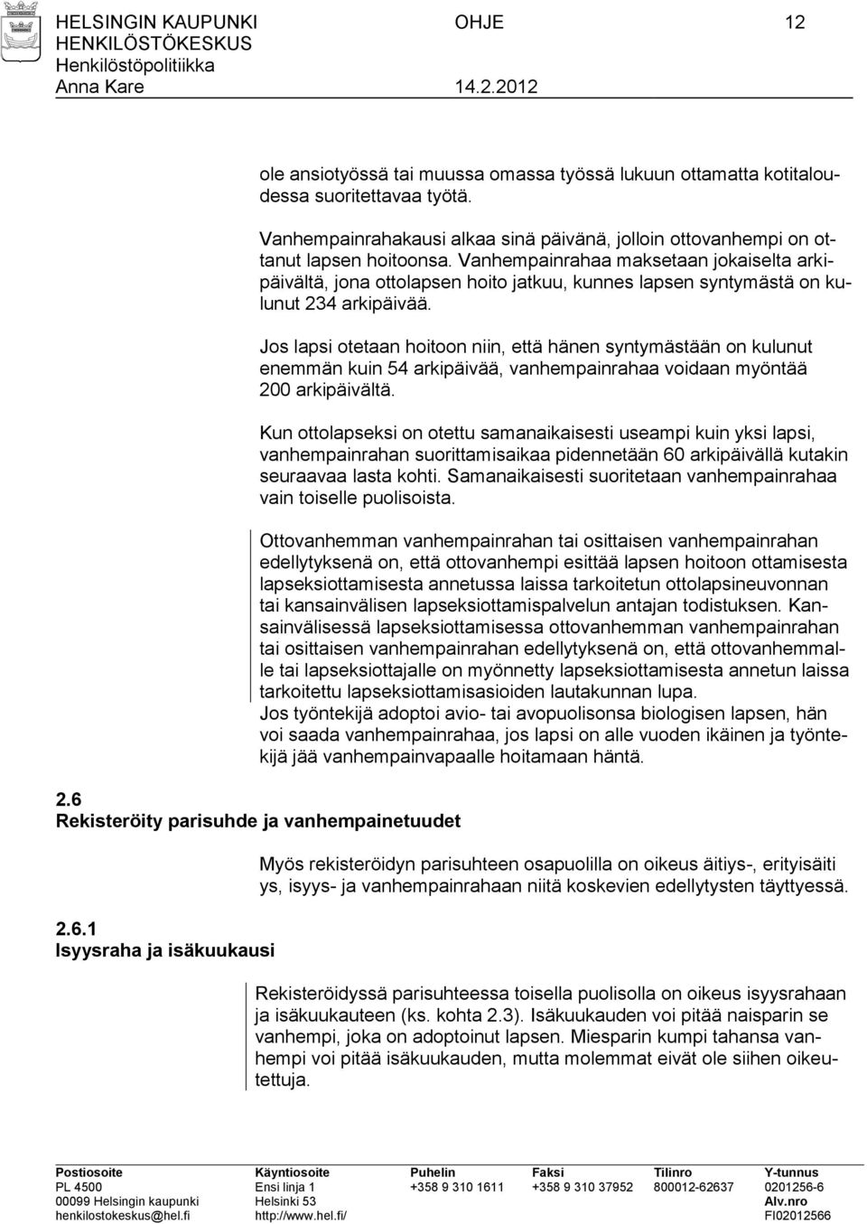 Vanhempainrahaa maksetaan jokaiselta arkipäivältä, jona ottolapsen hoito jatkuu, kunnes lapsen syntymästä on kulunut 234 arkipäivää.