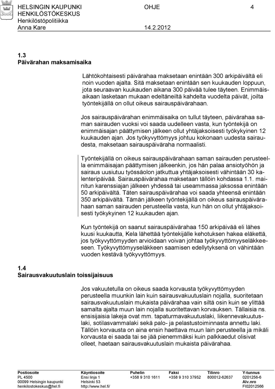 Enimmäisaikaan lasketaan mukaan edeltäneiltä kahdelta vuodelta päivät, joilta työntekijällä on ollut oikeus sairauspäivärahaan.