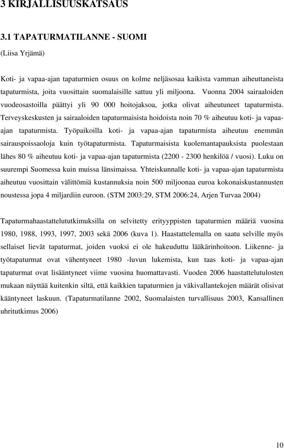 Vuonna 2004 sairaaloiden vuodeosastoilla päättyi yli 90 000 hoitojaksoa, jotka olivat aiheutuneet tapaturmista.