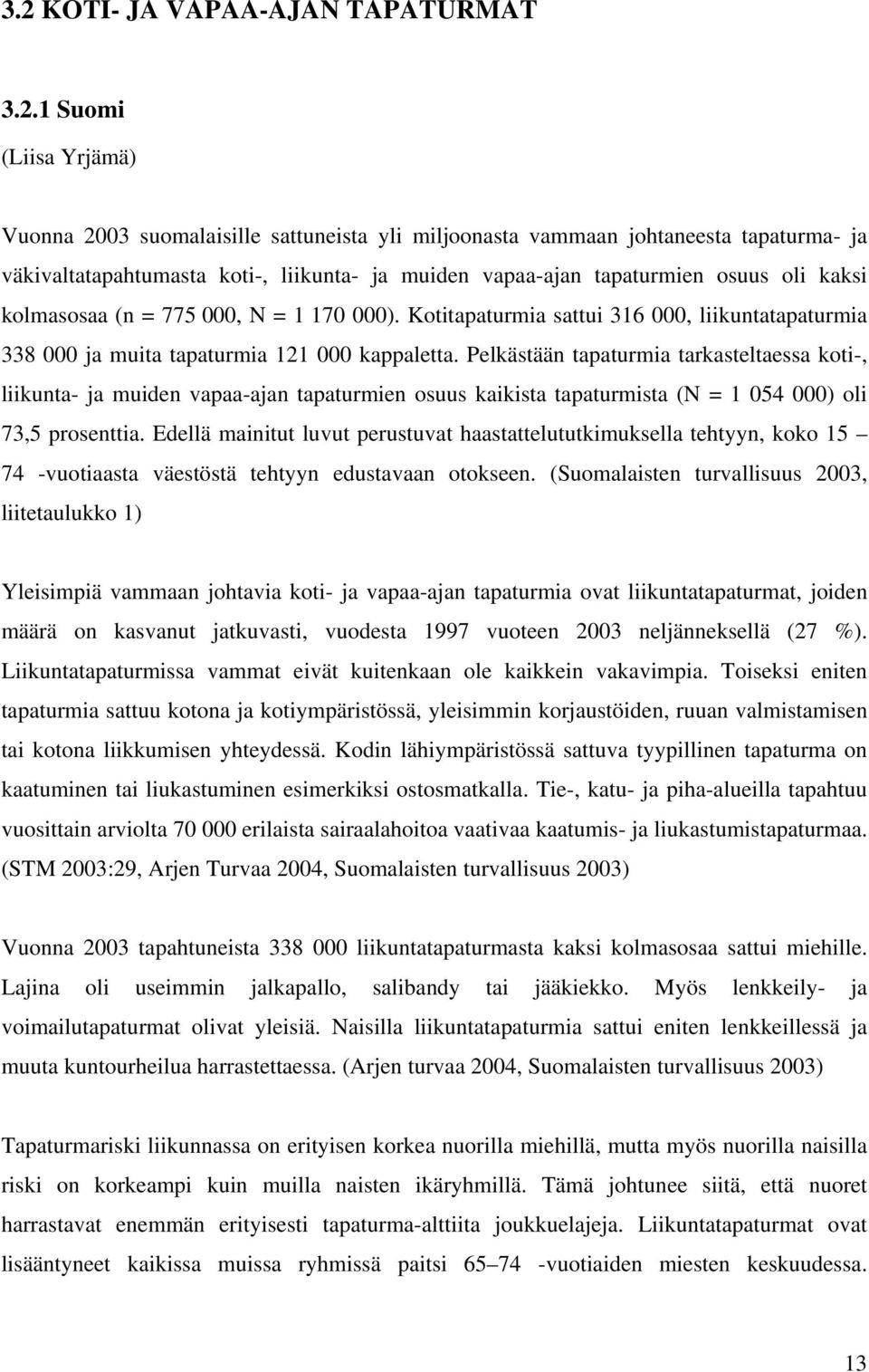 Pelkästään tapaturmia tarkasteltaessa koti-, liikunta- ja muiden vapaa-ajan tapaturmien osuus kaikista tapaturmista (N = 1 054 000) oli 73,5 prosenttia.