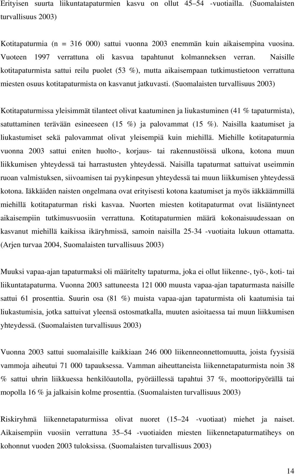 Naisille kotitapaturmista sattui reilu puolet (53 %), mutta aikaisempaan tutkimustietoon verrattuna miesten osuus kotitapaturmista on kasvanut jatkuvasti.