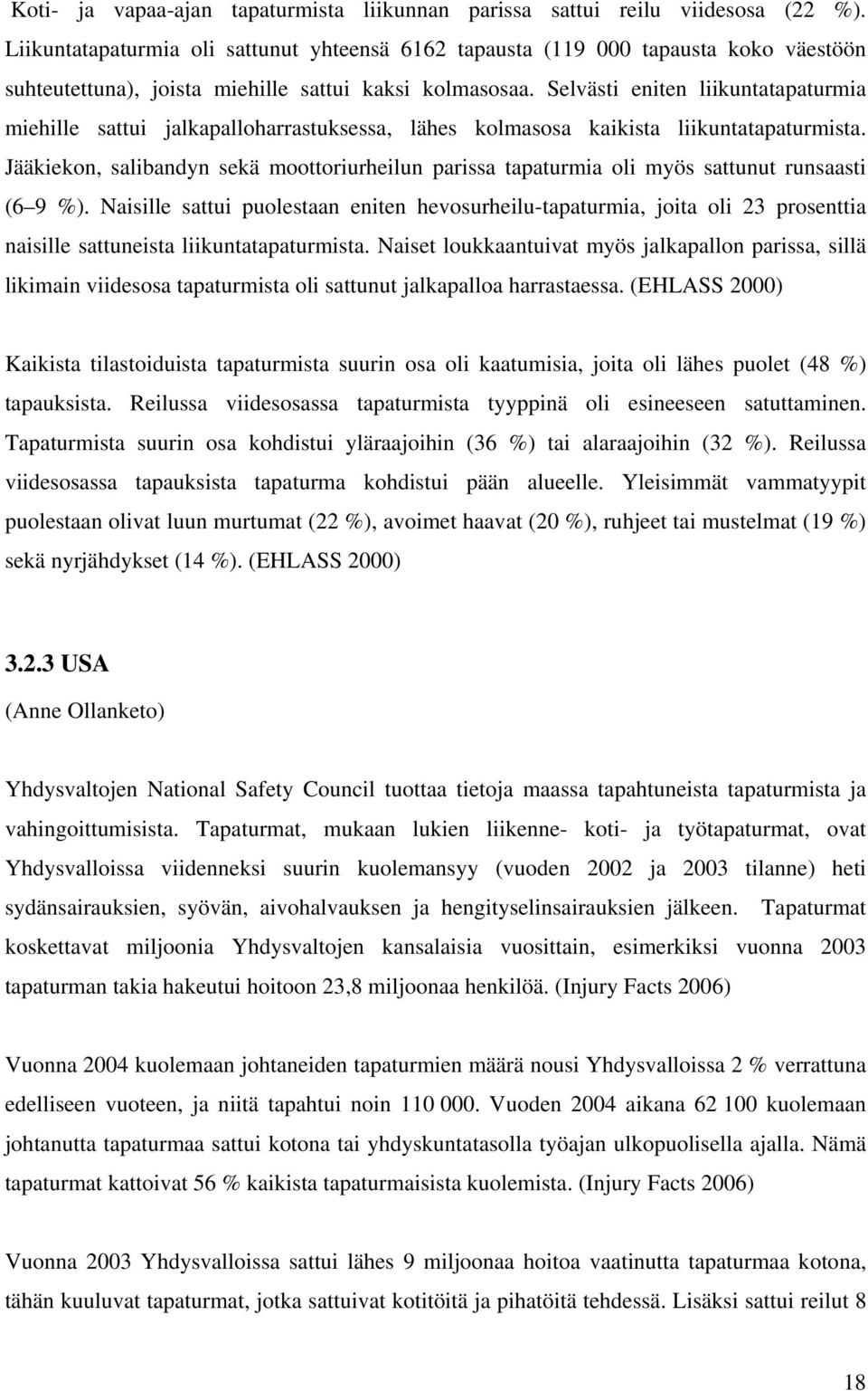 Selvästi eniten liikuntatapaturmia miehille sattui jalkapalloharrastuksessa, lähes kolmasosa kaikista liikuntatapaturmista.