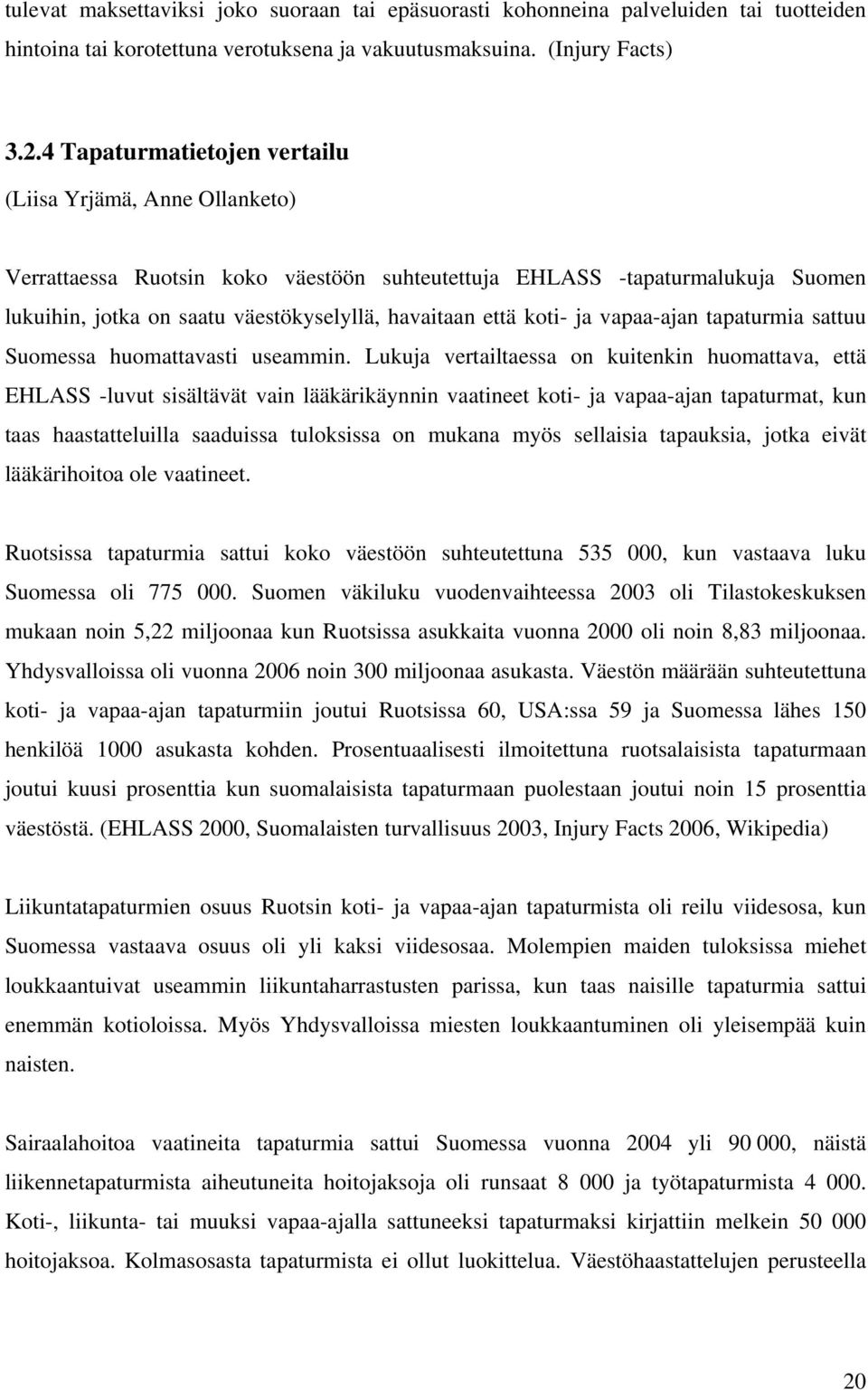 koti- ja vapaa-ajan tapaturmia sattuu Suomessa huomattavasti useammin.