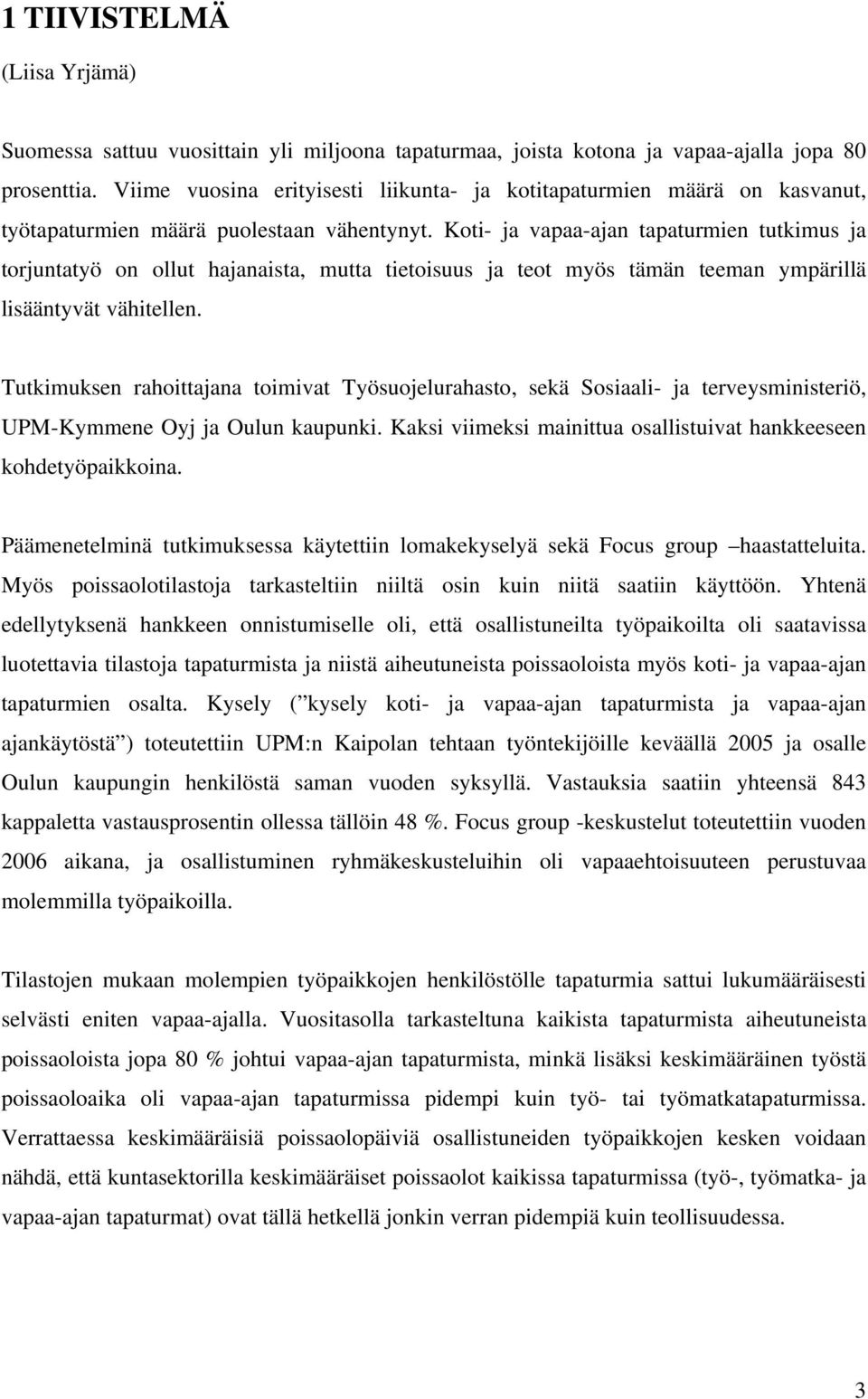 Koti- ja vapaa-ajan tapaturmien tutkimus ja torjuntatyö on ollut hajanaista, mutta tietoisuus ja teot myös tämän teeman ympärillä lisääntyvät vähitellen.