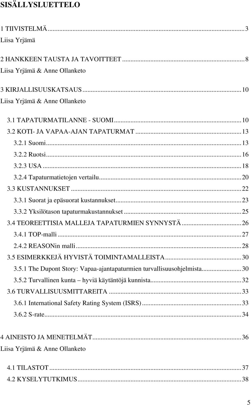 3.2 Yksilötason tapaturmakustannukset...25 3.4 TEOREETTISIA MALLEJA TAPATURMIEN SYNNYSTÄ...26 3.4.1 TOP-malli...27 2.4.2 REASONin malli...28 3.5 ESIMERKKEJÄ HYVISTÄ TOIMINTAMALLEISTA...30 3.5.1 The Dupont Story: Vapaa-ajantapaturmien turvallisuusohjelmista.