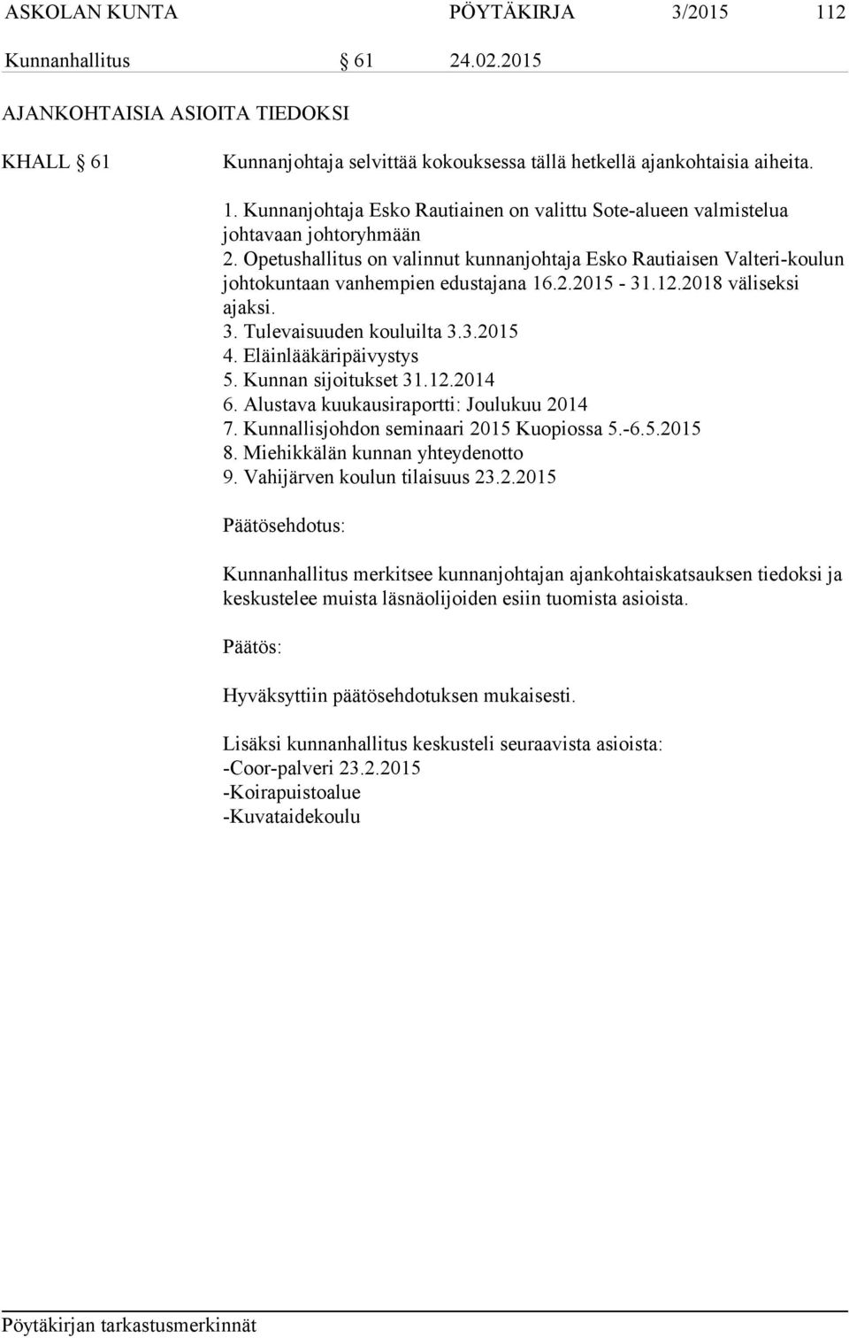 Eläinlääkäripäivystys 5. Kunnan sijoitukset 31.12.2014 6. Alustava kuukausiraportti: Joulukuu 2014 7. Kunnallisjohdon seminaari 2015 Kuopiossa 5.-6.5.2015 8. Miehikkälän kunnan yhteydenotto 9.