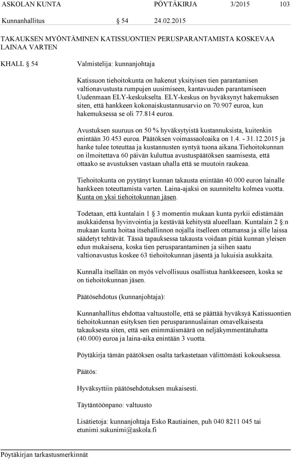 rumpujen uusimiseen, kantavuuden parantamiseen Uudenmaan ELY-keskukselta. ELY-keskus on hyväksynyt hakemuksen siten, että hankkeen kokonaiskustannusarvio on 70.907 euroa, kun hakemuksessa se oli 77.