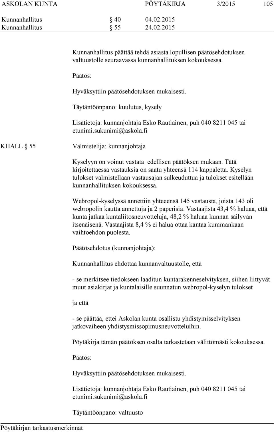 fi KHALL 55 Valmistelija: kunnanjohtaja Kyselyyn on voinut vastata edellisen päätöksen mukaan. Tätä kirjoitettaessa vastauksia on saatu yhteensä 114 kappaletta.