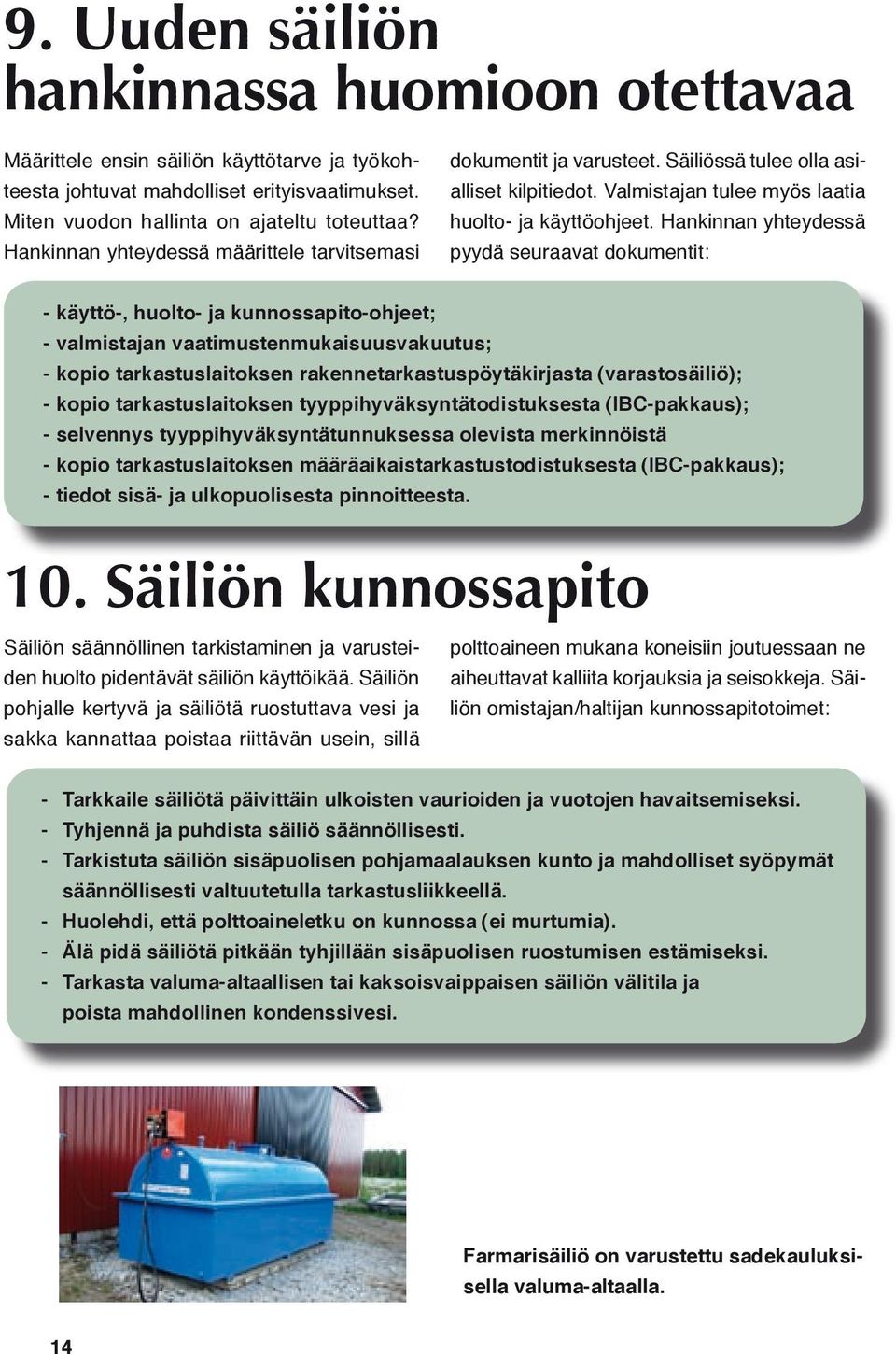 Hankinnan yhteydessä pyydä seuraavat dokumentit: - käyttö-, huolto- ja kunnossapito-ohjeet; - valmistajan vaatimustenmukaisuusvakuutus; - kopio tarkastuslaitoksen rakennetarkastuspöytäkirjasta