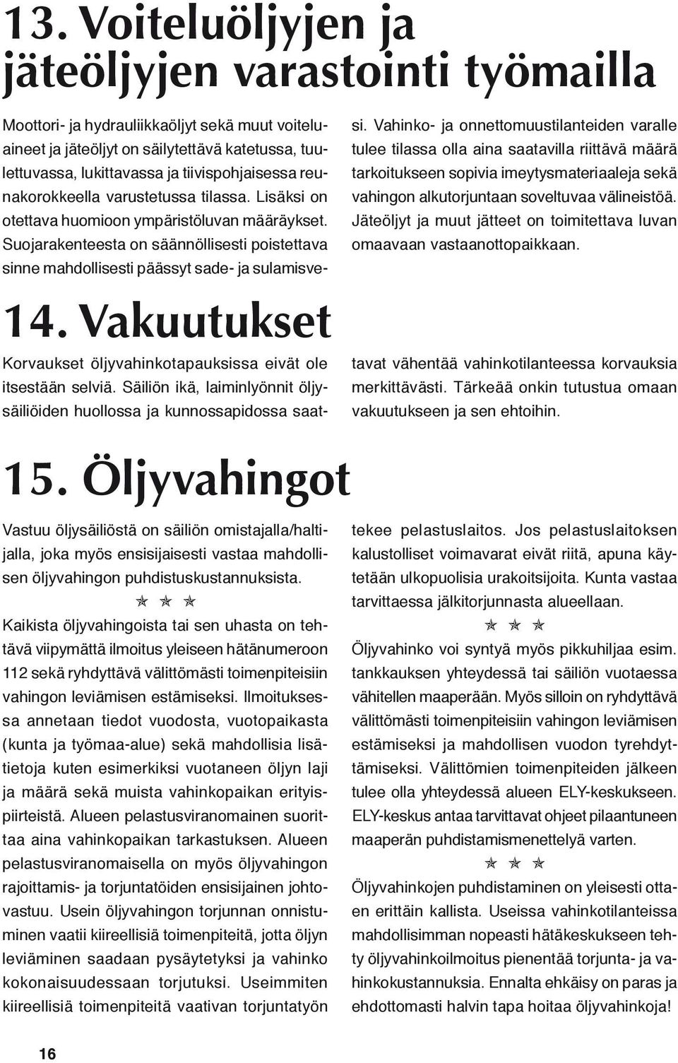 ja tiivispohjaisessa reunakorokkeella varustetussa tilassa. Lisäksi on otettava huomioon ympäristöluvan määräykset.