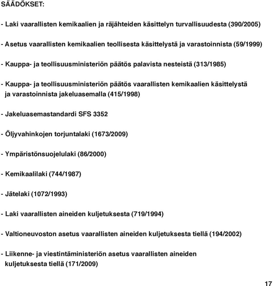 (415/1998) - Jakeluasemastandardi SFS 3352 - Öljyvahinkojen torjuntalaki (1673/2009) - Ympäristönsuojelulaki (86/2000) - Kemikaalilaki (744/1987) - Jätelaki (1072/1993) - Laki vaarallisten