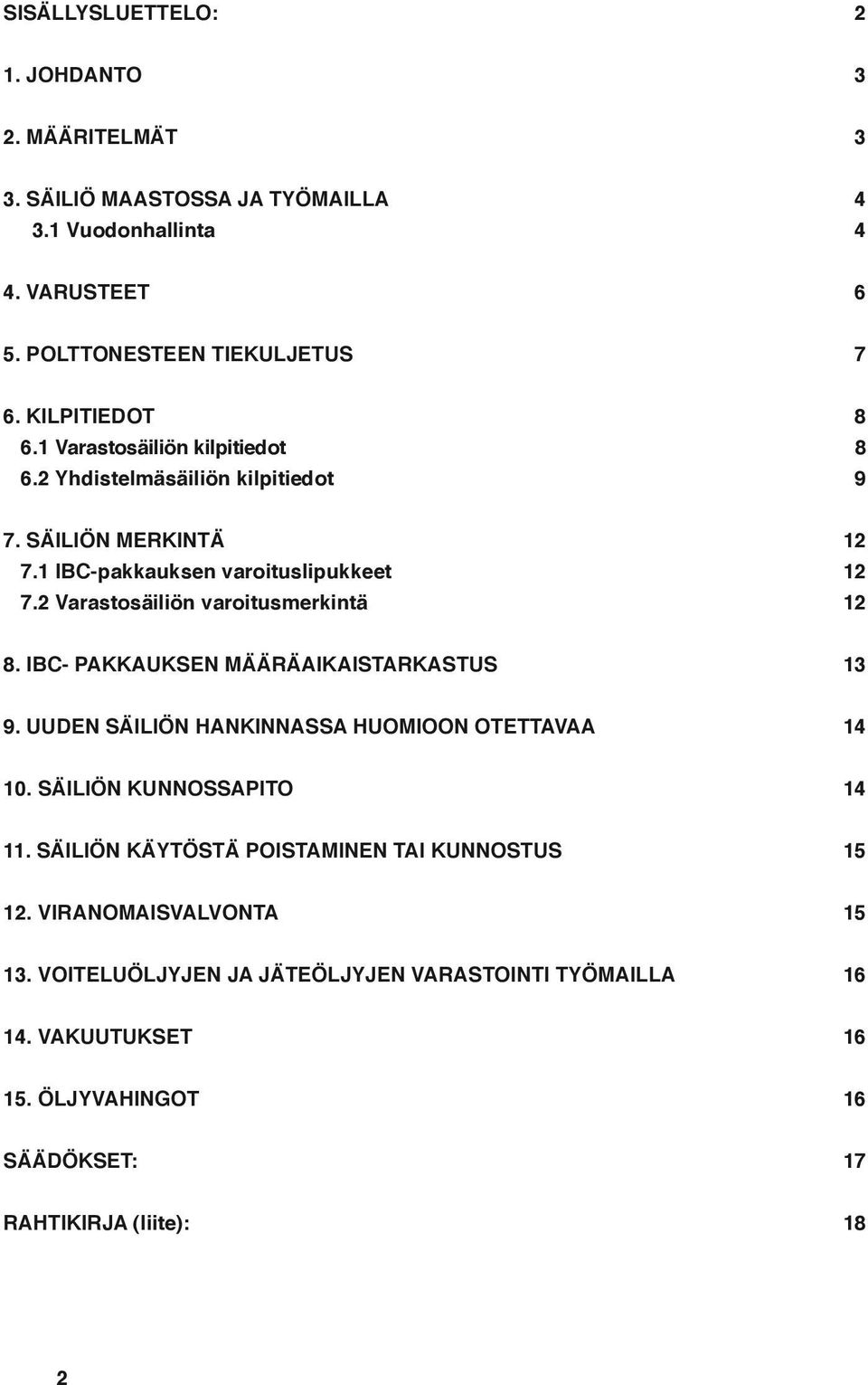 2 Varastosäiliön varoitusmerkintä 12 8. IBC- PAKKAUKSEN MÄÄRÄAIKAISTARKASTUS 13 9. UUDEN SÄILIÖN HANKINNASSA HUOMIOON OTETTAVAA 14 10. SÄILIÖN KUNNOSSAPITO 14 11.