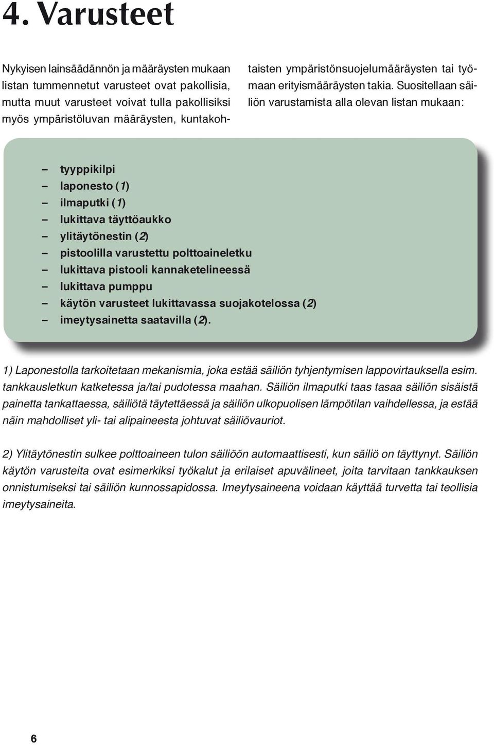 Suositellaan säiliön varustamista alla olevan listan mukaan: tyyppikilpi laponesto (1) ilmaputki (1) lukittava täyttöaukko ylitäytönestin (2) pistoolilla varustettu polttoaineletku lukittava pistooli