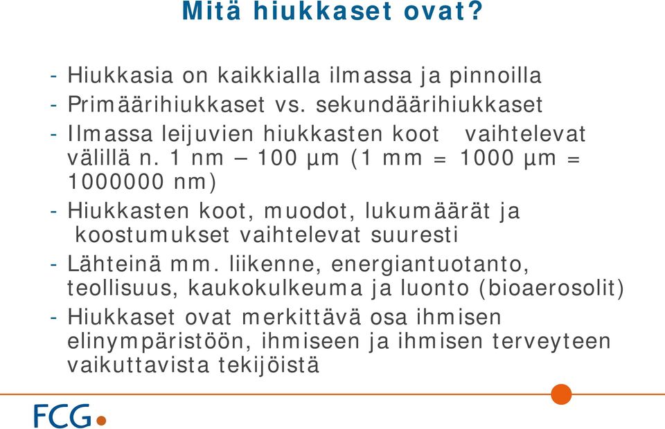 1 nm 100 µm (1 mm = 1000 µm = 1000000 nm) - Hiukkasten koot, muodot, lukumäärät ja koostumukset vaihtelevat suuresti -