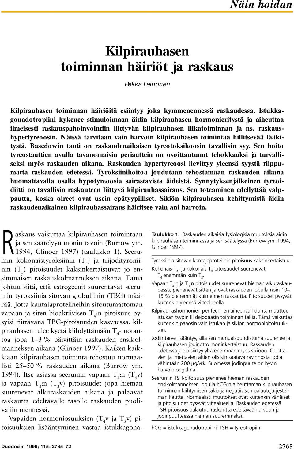 Näissä tarvitaan vain harvoin kilpirauhasen toimintaa hillitsevää lääkitystä. Basedowin tauti on raskaudenaikaisen tyreotoksikoosin tavallisin syy.