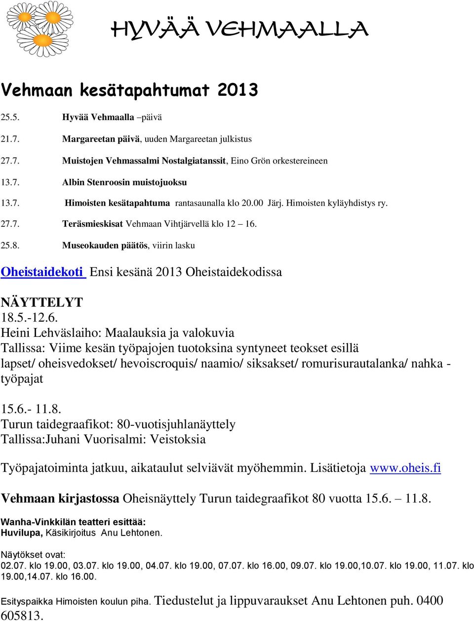 Museokauden päätös, viirin lasku Oheistaidekoti Ensi kesänä 2013 Oheistaidekodissa NÄYTTELYT 18.5.-12.6.