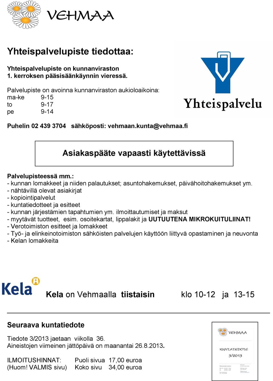 : - kunnan lomakkeet ja niiden palautukset; asuntohakemukset, päivähoitohakemukset ym.