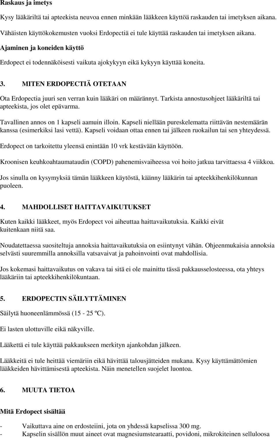 MITEN ERDOPECTIÄ OTETAAN Ota Erdopectia juuri sen verran kuin lääkäri on määrännyt. Tarkista annostusohjeet lääkäriltä tai apteekista, jos olet epävarma. Tavallinen annos on 1 kapseli aamuin illoin.