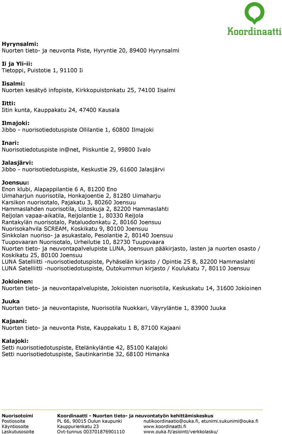 nuorisotiedotuspiste, Keskustie 29, 61600 Jalasjärvi Joensuu: Enon klubi, Alapappilantie 6 A, 81200 Eno Uimaharjun nuorisotila, Honkajoentie 2, 81280 Uimaharju Karsikon nuorisotalo, Pajakatu 3, 80260