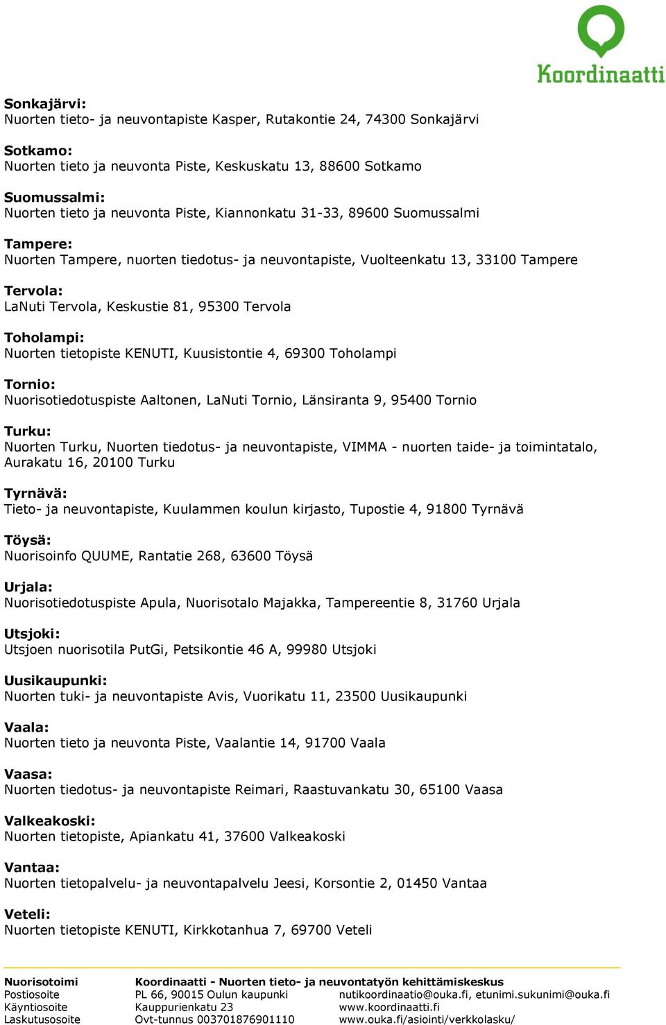 Toholampi: Nuorten tietopiste KENUTI, Kuusistontie 4, 69300 Toholampi Tornio: Nuorisotiedotuspiste Aaltonen, LaNuti Tornio, Länsiranta 9, 95400 Tornio Turku: Nuorten Turku, Nuorten tiedotus- ja