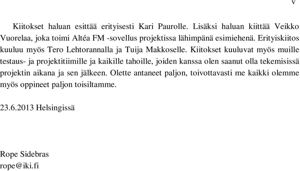 Erityiskiitos kuuluu myös Tero Lehtorannalla ja Tuija Makkoselle.