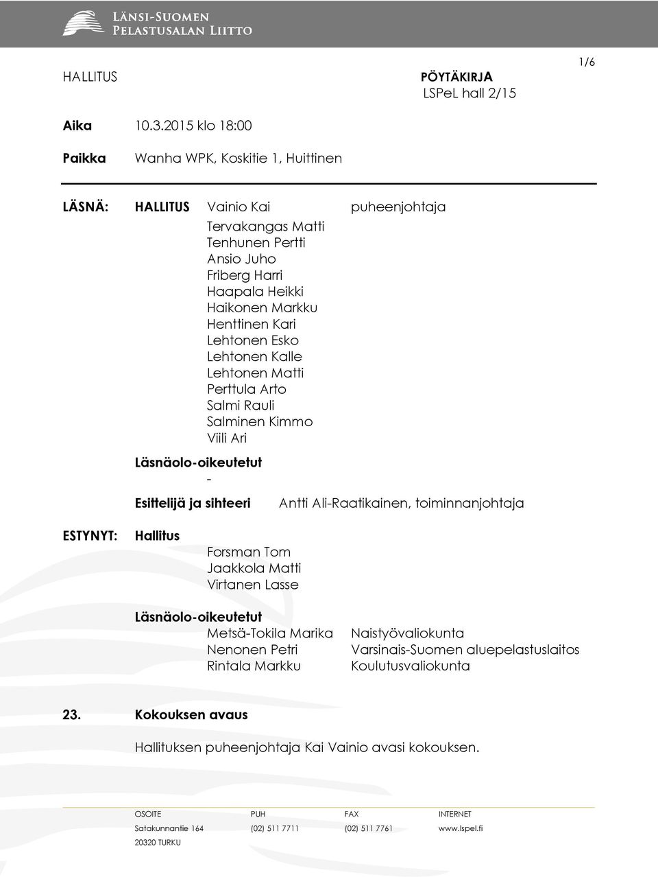 Tenhunen Pertti Ansio Juho Friberg Harri Haapala Heikki Haikonen Markku Henttinen Kari Lehtonen Esko Lehtonen Kalle Lehtonen Matti Perttula Arto Salmi Rauli Salminen