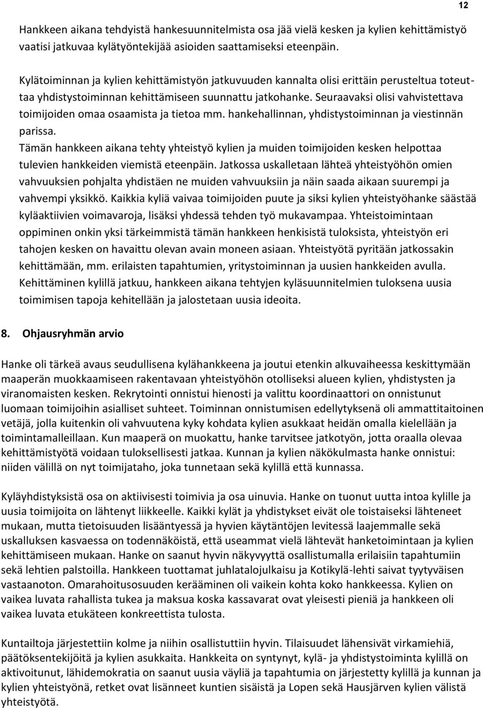 Seuraavaksi olisi vahvistettava toimijoiden omaa osaamista ja tietoa mm. hankehallinnan, yhdistystoiminnan ja viestinnän parissa.