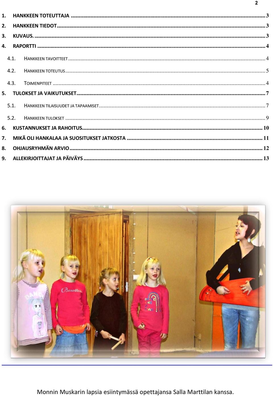 HANKKEEN TULOKSET... 9 6. KUSTANNUKSET JA RAHOITUS... 10 7. MIKÄ OLI HANKALAA JA SUOSITUKSET JATKOSTA... 11 8.